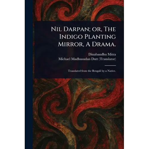 Nil Darpan; or, The Indigo Planting Mirror, A Drama.