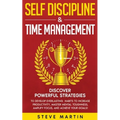 Self Discipline & Time Management: Discover Powerful Strategies to Develop Everlasting Habits to Increase Productivity, Master Mental Toughness, Ampli