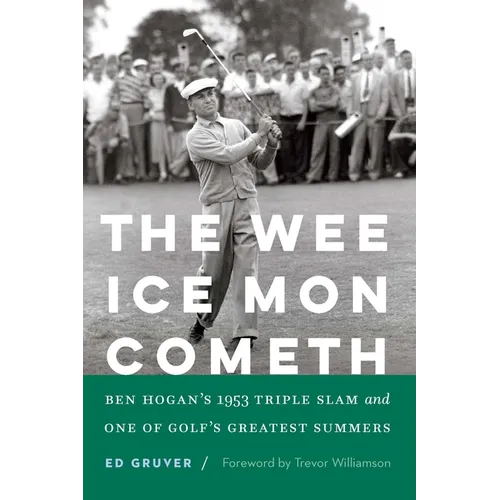 The Wee Ice Mon Cometh: Ben Hogan's 1953 Triple Slam and One of Golf's Greatest Summers