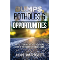 Bumps, Potholes & Opportunities: True Stories of Overcoming Life's Toughest Challenges