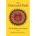 The Outward Path: The Wisdom of the Aztecs