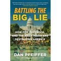 Battling the Big Lie: How Fox, Facebook, and the Maga Media Are Destroying America