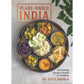 Plant-Based India: Nourishing Recipes Rooted in Tradition