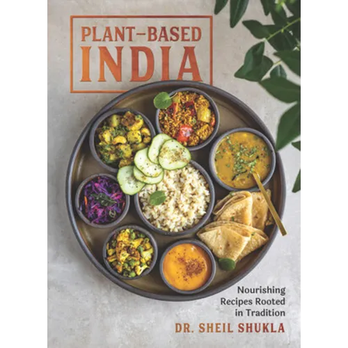Plant-Based India: Nourishing Recipes Rooted in Tradition