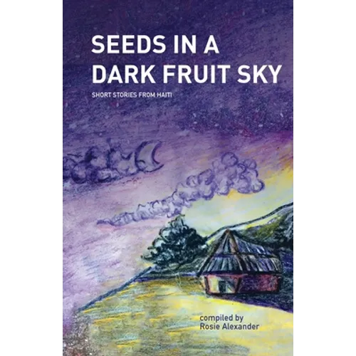 Seeds in a Dark Fruit Sky: Short Stories from Haiti