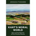 Kant's Moral World: Ideas and the Real Use of Pure Practical Reason