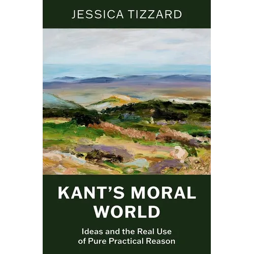 Kant's Moral World: Ideas and the Real Use of Pure Practical Reason