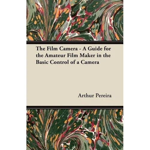 The Film Camera - A Guide for the Amateur Film Maker in the Basic Control of a Camera