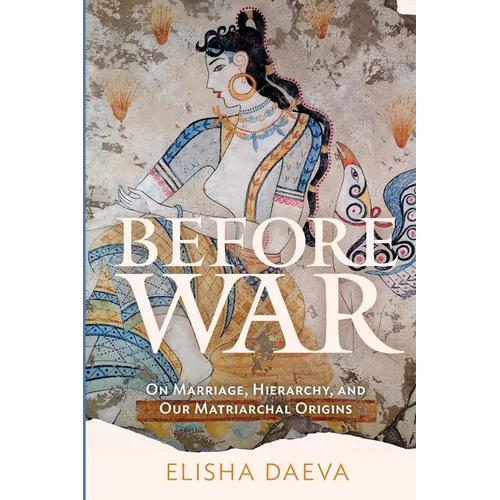 Before War: On Marriage, Hierarchy and Our Matriarchal Origins