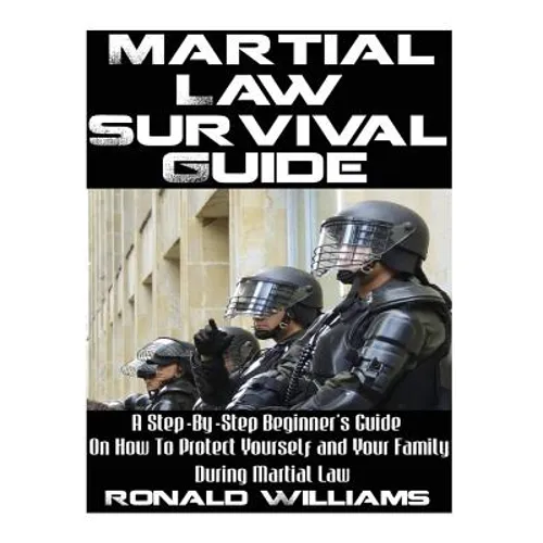 Martial Law Survival Guide: A Step-By-Step Beginner's Guide On How To Protect Yourself and Your Family During Martial Law