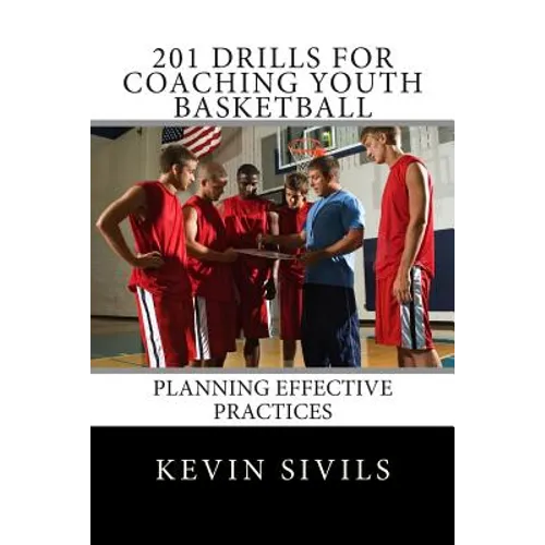201 Drills for Coaching Youth Basketball: Planning Effective Practices