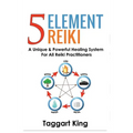 Five Element Reiki: A Unique & Powerful Healing System for All Reiki Practitioners