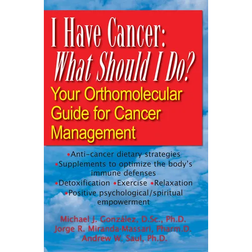 I Have Cancer: What Should I Do?: Your Orthomolecular Guide for Cancer Management