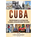 Cuba: Una guía fascinante de la historia de Cuba y La Habana, la Revolución cubana y Fidel Castro