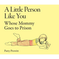 A Little Person Like You Whose Mommy Goes to Prison