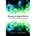 Shaping a Digital World: Faith, Culture and Computer Technology