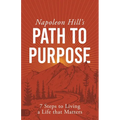 Napoleon Hill's Path to Purpose: 7 Steps to Living a Life That Matters