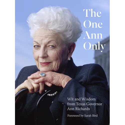 The One Ann Only: Wit and Wisdom from Texas Governor Ann Richards