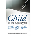 Child of the Apocalypse: Ellen G. White