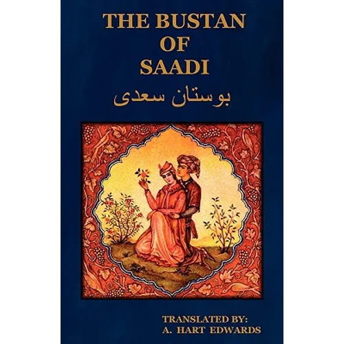 The Bustan of Saadi (the Garden of Saadi): Translated from Persian with an Introduction by A. Hart Edwards