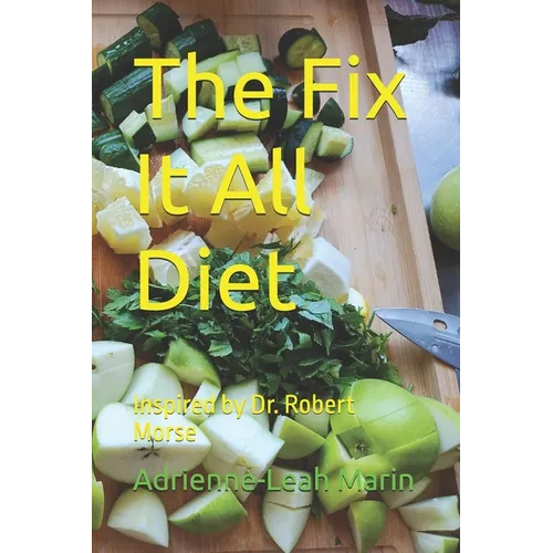 The Fix It All Diet: Inspired by Dr. Robert Morse