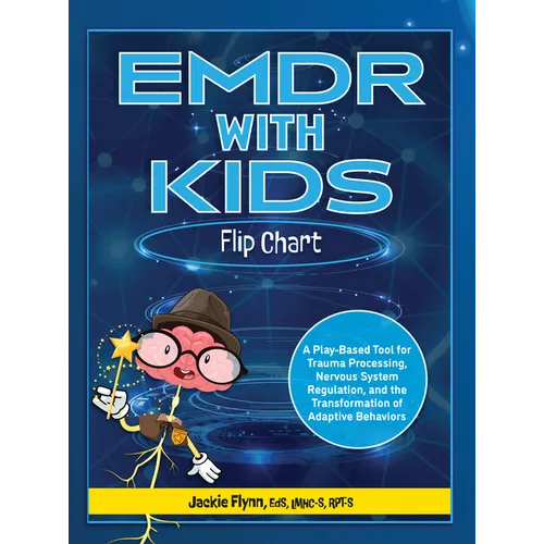 EMDR with Kids Flip Chart: A Play-Based Tool for Trauma Processing, Nervous System Regulation, and the Transformation of Adaptive Behaviors