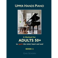 Upper Hands Piano: A Method for Adults 50+ to SPARK the Mind, Heart and Soul: Book 1