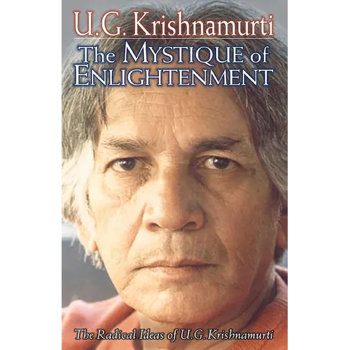 The Mystique of Enlightenment: The Radical Ideas of U.G. Krishnamurti
