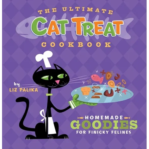 The Ultimate Cat Treat Cookbook: Homemade Goodies for Finicky Felines