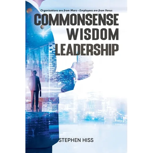 Commonsense - Wisdom - Leadership: Organizations are from Mars - Employees are from Venus