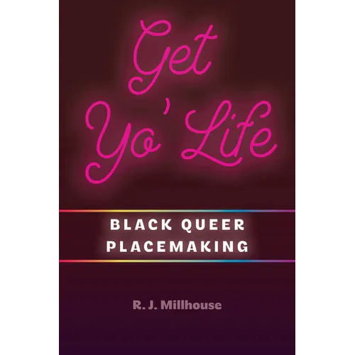 Get Yo' Life: Black Queer Placemaking