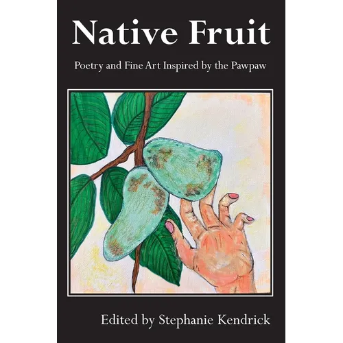 Native Fruit: Poetry and Fine Art Inspired by the Pawpaw