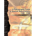 A Paleographic Guide to Spanish Abbreviations 1500-1700: Una Gu?a Paleogr?fica de Abbreviaturas Espa?olas 1500-1700