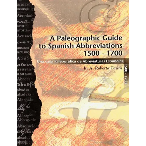 A Paleographic Guide to Spanish Abbreviations 1500-1700: Una Gu?a Paleogr?fica de Abbreviaturas Espa?olas 1500-1700