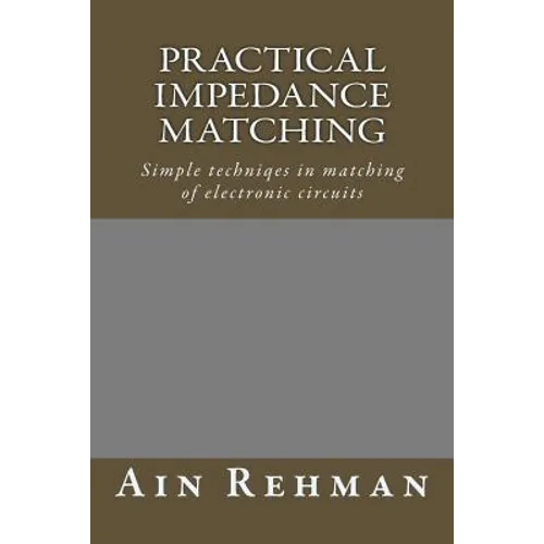 Practical Impedance Matching: Simple techniqes in matching of electronic circuits