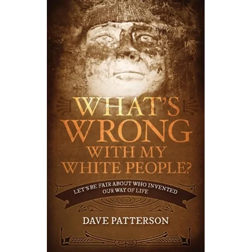What's Wrong With My White People?: Let's Be Fair About Who Invented Our Way of Life