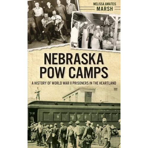 Nebraska POW Camps: A History of World War II Prisoners in the Heartland