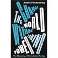 Change the World Without Taking Power: The Meaning of Revolution Today