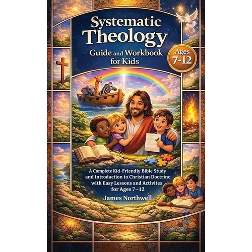 Systematic Theology Guide and Workbook for Kids: A Complete Kid-Friendly Bible Study and Introduction to Christian Doctrine with Easy Lessons and Acti