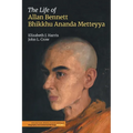 The Life of Allan Bennett, Bhikkhu Ananda Metteyya (Volume 1)