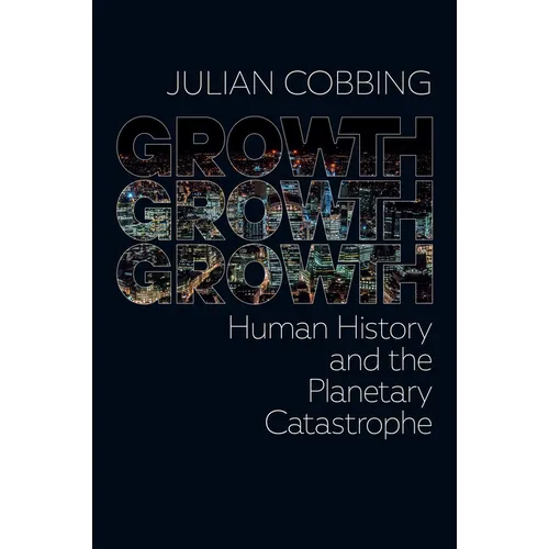 Growth Growth Growth: Human History and the Planetary Catastrophe