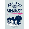 What's The Matter With Christmas?: A Christmas Play In Three Acts