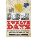 Twelve Days: How the Union Nearly Lost Washington in the First Days of the Civil War