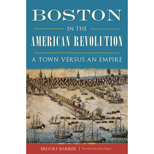 Boston in the American Revolution: A Town Versus an Empire
