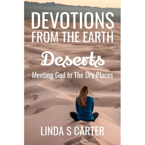 Devotions From The Earth - Deserts: Meeting God in the Dry Places