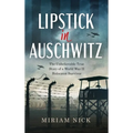 Lipstick in Auschwitz: The Unbelievable True Story of a World War II Holocaust Survivor