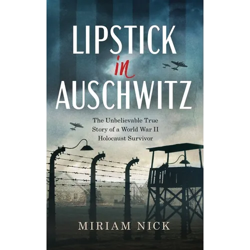 Lipstick in Auschwitz: The Unbelievable True Story of a World War II Holocaust Survivor