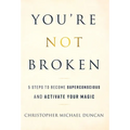 You're Not Broken: 5 Steps to Become Superconscious and Activate Your Magic
