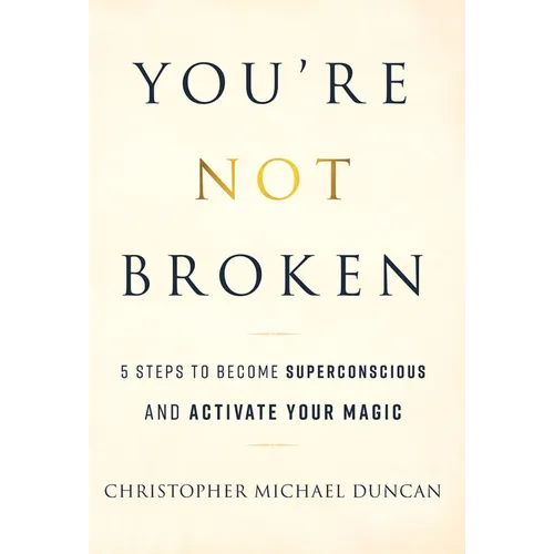 You're Not Broken: 5 Steps to Become Superconscious and Activate Your Magic