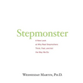 Stepmonster: A New Look at Why Real Stepmothers Think, Feel, and Act the Way We Do